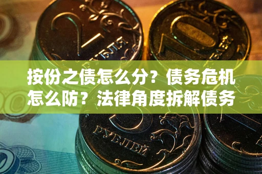 济南按份之债怎么分？债务危机怎么防？法律角度拆解债务分配与风险自保指南