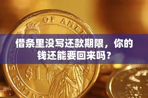 济南借条里没写还款期限，你的钱还能要回来吗？