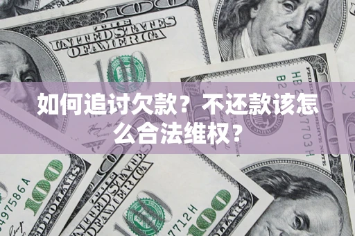 济南如何追讨欠款？不还款该怎么合法维权？