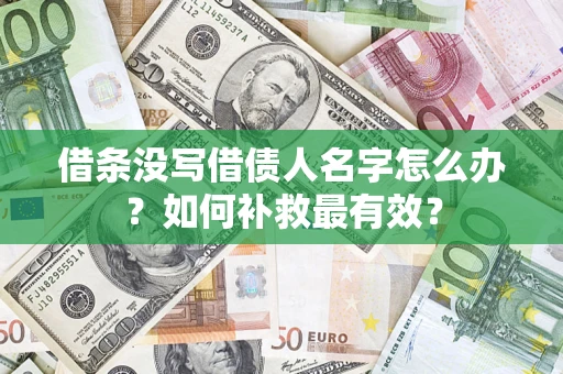 济南借条没写借债人名字怎么办？如何补救最有效？