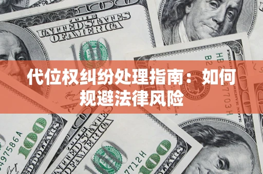 济南代位权纠纷处理指南：如何规避法律风险