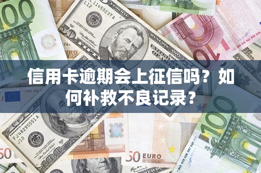 济南信用卡逾期会上征信吗？如何补救不良记录？