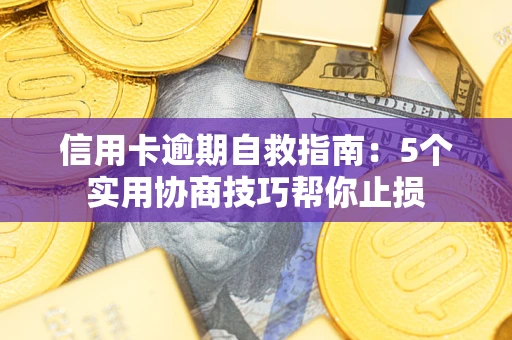 济南信用卡逾期自救指南：5个实用协商技巧帮你止损