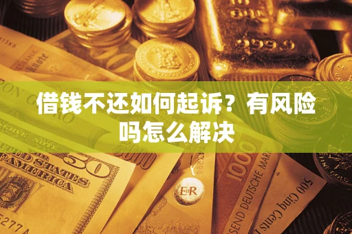 济南借钱不还如何起诉？有风险吗怎么解决