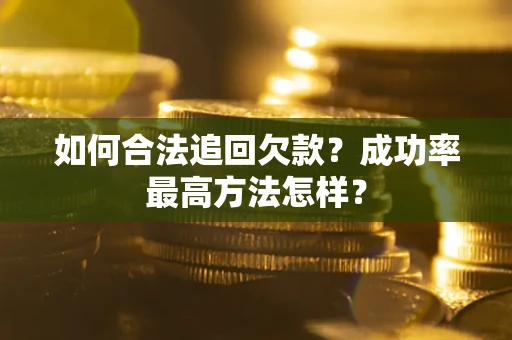 济南如何合法追回欠款？成功率最高方法怎样？