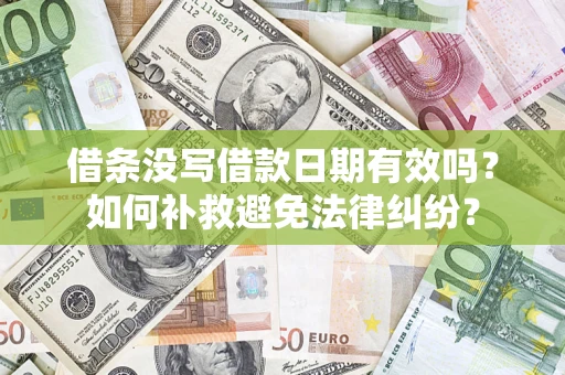 济南借条没写借款日期有效吗？如何补救避免法律纠纷？