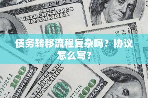 济南债务转移流程复杂吗？协议怎么写？