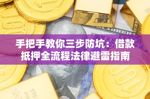 济南手把手教你三步防坑：借款抵押全流程法律避雷指南