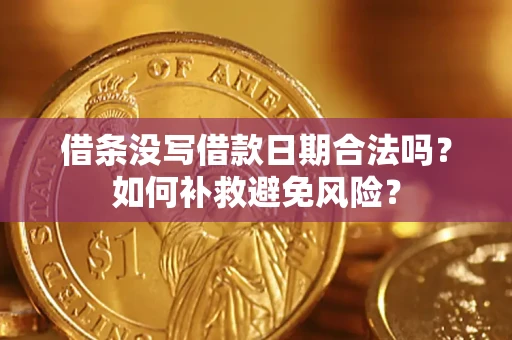 济南借条没写借款日期合法吗？如何补救避免风险？