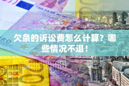 济南欠条的诉讼费怎么计算?哪些情况不退! 济南欠条的诉讼费怎么计算?哪些情况不退!