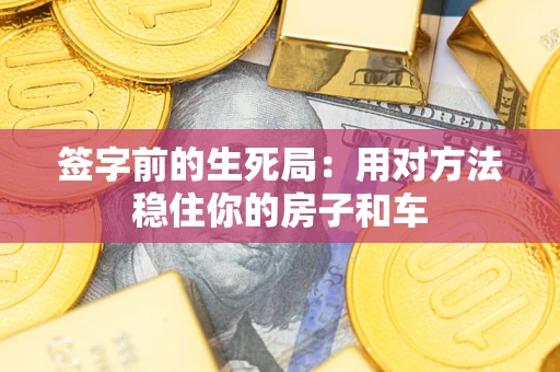 济南签字前的生死局：用对方法稳住你的房子和车