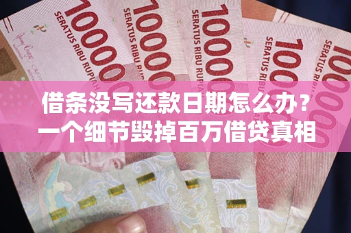 济南借条没写还款日期怎么办？一个细节毁掉百万借贷真相