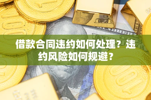 济南借款合同违约如何处理？违约风险如何规避？
