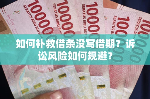 济南如何补救借条没写借期？诉讼风险如何规避？