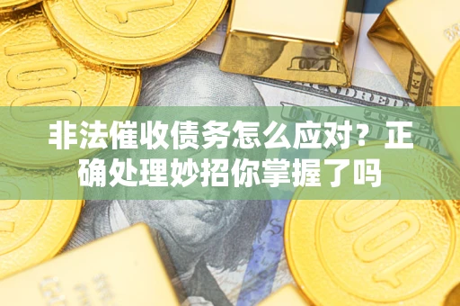 济南非法催收债务怎么应对？正确处理妙招你掌握了吗
