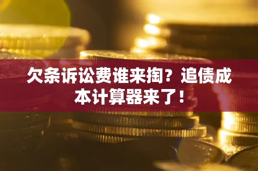 济南欠条诉讼费谁来掏？追债成本计算器来了！