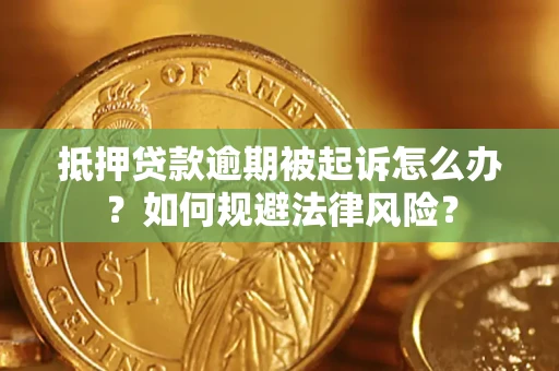 济南抵押贷款逾期被起诉怎么办？如何规避法律风险？