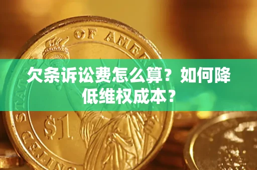 济南欠条诉讼费怎么算？如何降低维权成本？