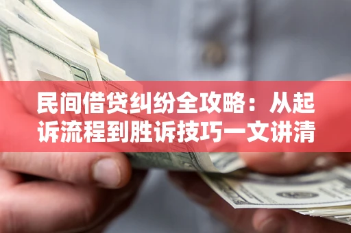 济南民间借贷纠纷全攻略：从起诉流程到胜诉技巧一文讲清