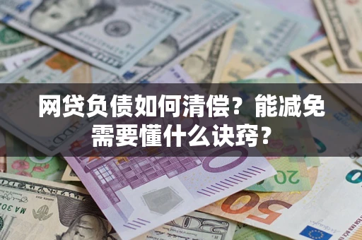 济南网贷负债如何清偿？能减免需要懂什么诀窍？