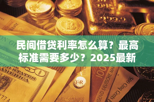 济南民间借贷利率怎么算？最高标准需要多少？2025最新避坑指南