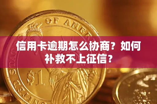济南信用卡逾期怎么协商？如何补救不上征信？
