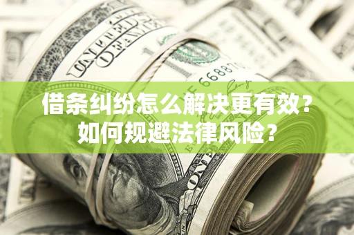 济南借条纠纷怎么解决更有效？如何规避法律风险？