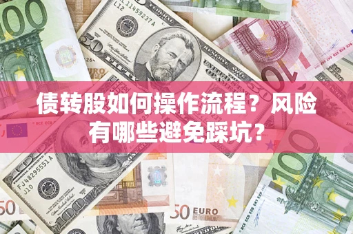 济南债转股如何操作流程?风险有哪些避免踩坑? 济南债转股如何操作流程?风险有哪些避免踩坑?