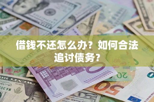 济南借钱不还怎么办？如何合法追讨债务？