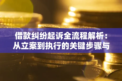 济南借款纠纷起诉全流程解析：从立案到执行的关键步骤与防败诉指南
