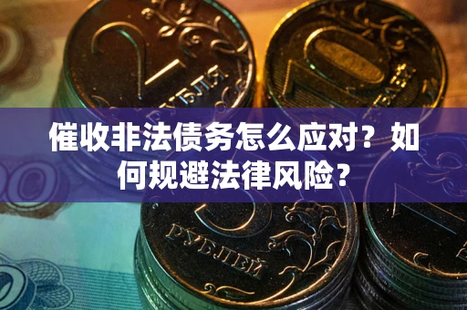 济南催收非法债务怎么应对？如何规避法律风险？
