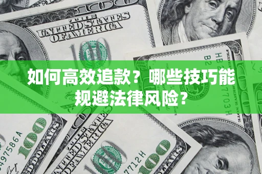 济南如何高效追款？哪些技巧能规避法律风险？