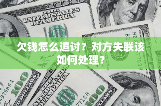 济南欠钱怎么追讨？对方失联该如何处理？