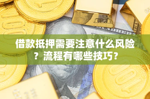 济南借款抵押需要注意什么风险？流程有哪些技巧？