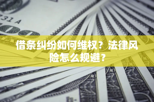 济南借条纠纷如何维权？法律风险怎么规避？