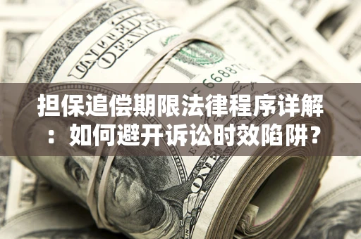 济南担保追偿期限法律程序详解：如何避开诉讼时效陷阱？
