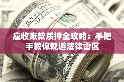 济南应收账款质押全攻略：手把手教你规避法律雷区