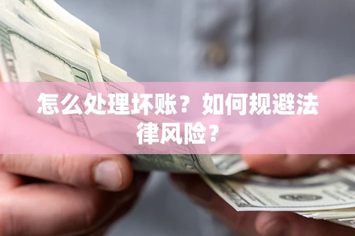 济南怎么处理坏账？如何规避法律风险？