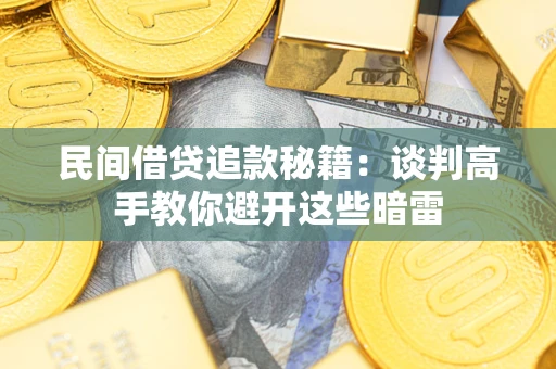 济南民间借贷追款秘籍：谈判高手教你避开这些暗雷