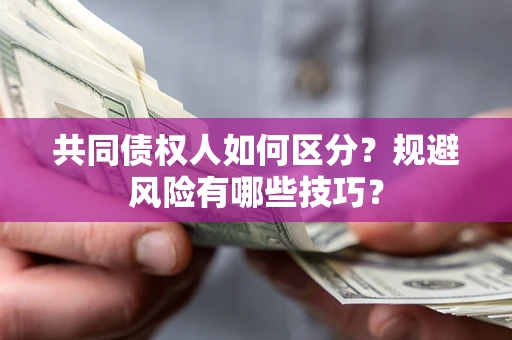 济南共同债权人如何区分？规避风险有哪些技巧？