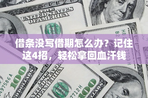 济南借条没写借期怎么办？记住这4招，轻松拿回血汗钱