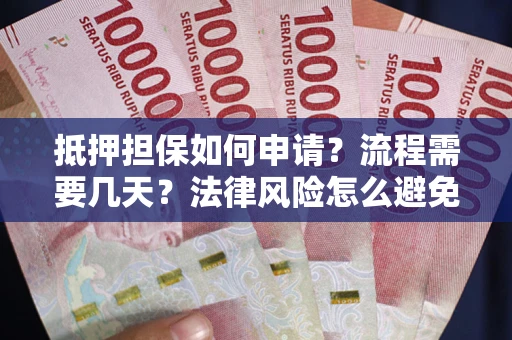 济南抵押担保如何申请？流程需要几天？法律风险怎么避免？避坑指南