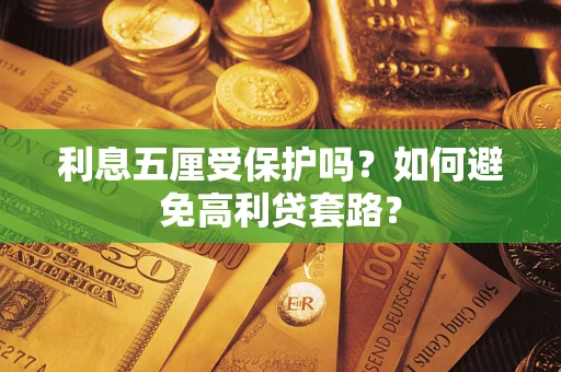 济南利息五厘受保护吗？如何避免高利贷套路？