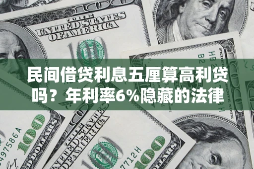 济南民间借贷利息五厘算高利贷吗？年利率6%隐藏的法律风险全解析