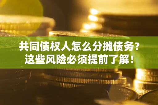 济南共同债权人怎么分摊债务？这些风险必须提前了解！