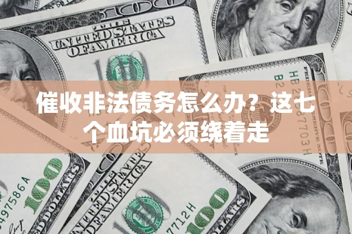 济南催收非法债务怎么办？这七个血坑必须绕着走