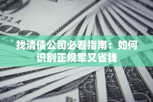 济南找清债公司必看指南：如何识别正规军又省钱